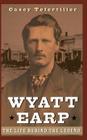 Wyatt Earp: The Life Behind the Legend (Civil Engineering and Engineering) By Casey Tefertiller Cover Image