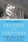Patience and Fortitude: Power, Real Estate, and the Fight to Save a Public Library By Scott Sherman Cover Image