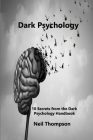 Dark Psychology: 10 Secrets from the Dark Psychology Handbook By Neil Thompson Cover Image