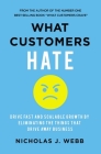 What Customers Hate: Drive Fast and Scalable Growth by Eliminating the Things That Drive Away Business By Nicholas Webb Cover Image