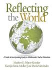 Reflecting the World: A Guide to Incorporating Equity in Mathematics Teacher Education By Mathew D. Felton-Koestler, Ksenija Simic-Muller, José María Menéndez Cover Image