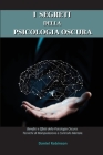 I Segreti Della Psicologia Oscura - Dark Psychology Secrets: Benefici e Effetti della Psicologia Oscura. Tecniche di Manipolazione e Controllo Mentale Cover Image
