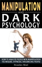 Manipulation and Dark Psychology: How to Analyze People with Manipulation Techniques, Hypnosis, Influencing People and Become a Master of Persuasion! Cover Image