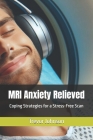 MRI Anxiety Relieved: Coping Strategies for a Stress-Free Scan Cover Image