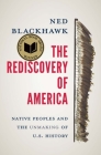 The Rediscovery of America: Native Peoples and the Unmaking of U.S. History (The Henry Roe Cloud Series on American Indians and Modernity) By Ned Blackhawk Cover Image