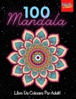 100 Mandala: Libro da colorare antistress per adulti con 100 meravigliosi mandala per rilassarsi in totale pace e armonia. By Charlie Muteki Cover Image