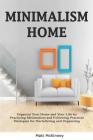Minimalism Home: Organize Your Home and Your Life by Practicing Minimalism and Following Practical Strategies for Decluttering and Orga By Matt McKinney Cover Image