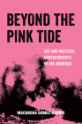 Beyond the Pink Tide: Art and Political Undercurrents in the Americas (American Studies Now: Critical Histories of the Present #7) Cover Image
