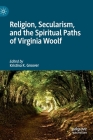 Religion, Secularism, and the Spiritual Paths of Virginia Woolf By Kristina K. Groover (Editor) Cover Image
