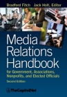 Media Relations Handbook for Government, Associations, Nonprofits, and Elected Officials, 2e By Bradford Fitch, Jack Holt (Editor) Cover Image