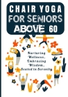 Chair Yoga for Seniors Above 60 to Lose Weight: Nurturing Wellness, Embracing Wisdom, Seated in Serenity Cover Image