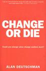 Change or Die: The Three Keys to Change at Work and in Life By Alan Deutschman Cover Image