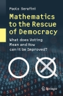 Mathematics to the Rescue of Democracy: What Does Voting Mean and How Can It Be Improved? Cover Image