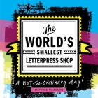 The World's Smallest Letterpress Shop: a not-so-ordinary day! Cover Image