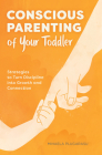Conscious Parenting of Your Toddler: Strategies To Turn Discipline into Growth and Connection By Mihaela Plugarasu Cover Image