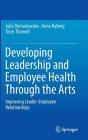Developing Leadership and Employee Health Through the Arts: Improving Leader-Employee Relationships By Julia Romanowska, Anna Nyberg, Töres Theorell Cover Image