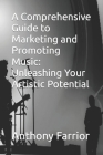 A Comprehensive Guide to Marketing and Promoting Music: Unleashing Your Artistic Potential By Anthony Farrior Cover Image