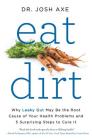 Eat Dirt: Why Leaky Gut May Be the Root Cause of Your Health Problems and 5 Surprising Steps to Cure It Cover Image
