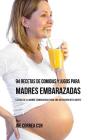 94 Recetas de Comidas y Jugos Para Madres Embarazadas: La Guía De La Madre Embarazadas Para Una Nutrición Inteligente By Joe Correa Csn Cover Image
