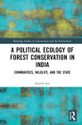 A Political Ecology of Forest Conservation in India: Communities, Wildlife and the State Cover Image