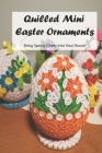 Quilled Mini Easter Ornaments: Bring Spring Cheer into Your House: Make The Beautiful Easter Ornaments in Your Own Taste and Color By Lonnie Stanberry Cover Image