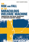 The Rise and Fall of the Miraculous Welfare Machine: Immigration and Social Democracy in Twentieth-Century Sweden Cover Image
