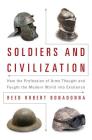 Soldiers and Civilization: How the Profession of Arms Thought and Fought the Modern World Into Existence By Reed R. Bonadonna Cover Image