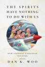 The Spirits Have Nothing to Do with Us: New Chinese Canadian Fiction By Dan K. Woo (Editor), Bingji Ye (Contribution by), Ellen Chang-Richardson (Contribution by) Cover Image