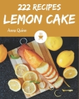 222 Lemon Cake Recipes: The Best Lemon Cake Cookbook that Delights Your Taste Buds By Anna Quinn Cover Image