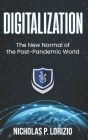 Digitalization: The New Normal Of the Post-Pandemic World: (Beginner's Guide to Digital Transformation) By Nicholas Pasquale Lorizio Cover Image