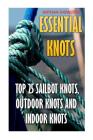 Essential Knots: Top 25 Sailbot Knots, Outdoor Knots And Indoor Knots Cover Image
