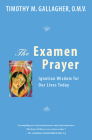 The Examen Prayer: Ignatian Wisdom for Our LivesToday By OMV Gallagher, Timothy M. Cover Image