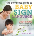 The Complete Guide to Baby Sign Language: 200+ Signs for You and Baby to Learn Together By Lane Rebelo Cover Image