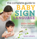 The Complete Guide to Baby Sign Language: 200+ Signs for You and Baby to Learn Together Cover Image