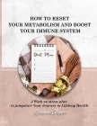 How to Reset your Metabolism and Boost your Immune System.: 3 - Week no Stress Plan to Jumpstart Your Journey to Lifelong Health Cover Image