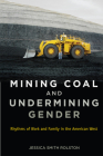 Mining Coal and Undermining Gender: Rhythms of Work and Family in the American West By Jessica Smith Rolston Cover Image