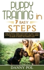 Puppy Training in 7 Easy Steps: How to Potty Train Your Puppy in Just 7 Days a Step by Step Program Everything You Need to Know to Raise the Perfect D Cover Image