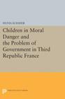 Children in Moral Danger and the Problem of Government in Third Republic France (Princeton Studies in Culture/Power/History) Cover Image