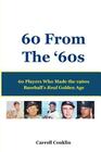 60 From The '60s: 60 Players Who Made the 1960s Baseball's Real Golden Age By Carroll Conklin Cover Image