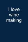 I Love Wine Making: Notebook for Vintner Wine Maker Wine Maker Wine Grower Vintner Wine Making 6x9 in Dotted Cover Image