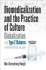 Biomedicalization and the Practice of Culture: Globalization and Type 2 Diabetes in the United States and Japan (Studies in Social Medicine) By Mari Armstrong-Hough Cover Image