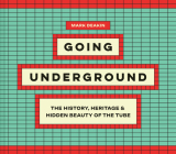 Going Underground: The History, Heritage and Hidden Beauty of the Tube Cover Image