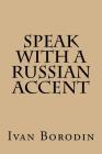 Speak with a Russian Accent By Ivan Borodin Cover Image