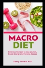 Macro Diet: Delicious Recipes to lose pounds, boost energy and reverse disease By Danny Thomas M. D. Cover Image