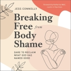 Breaking Free from Body Shame: Dare to Reclaim What God Has Named Good By Jess Connolly, Jess Connolly (Read by), Katherine Wolf (Foreword by) Cover Image