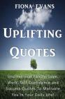 Uplifting Quotes: Inspirational Family, Love, Work, Self-Confidence and Success Quotes To Motivate You In Your Daily Life! Cover Image
