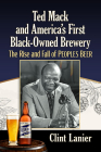 Ted Mack and America's First Black-Owned Brewery: The Rise and Fall of Peoples Beer By Clint Lanier Cover Image