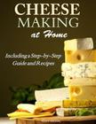 Cheesemaking at Home: Including a Step-by-Step Guide and Recipes By Kelly Meral Cover Image