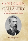 God, Guts, and Gallantry: The Faith, Courage, and Accomplishments of Major James Lide Coker By Will Joslin Cover Image