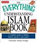 The Everything Understanding Islam Book: A complete guide to Muslim beliefs, practices, and culture (Everything®) Cover Image